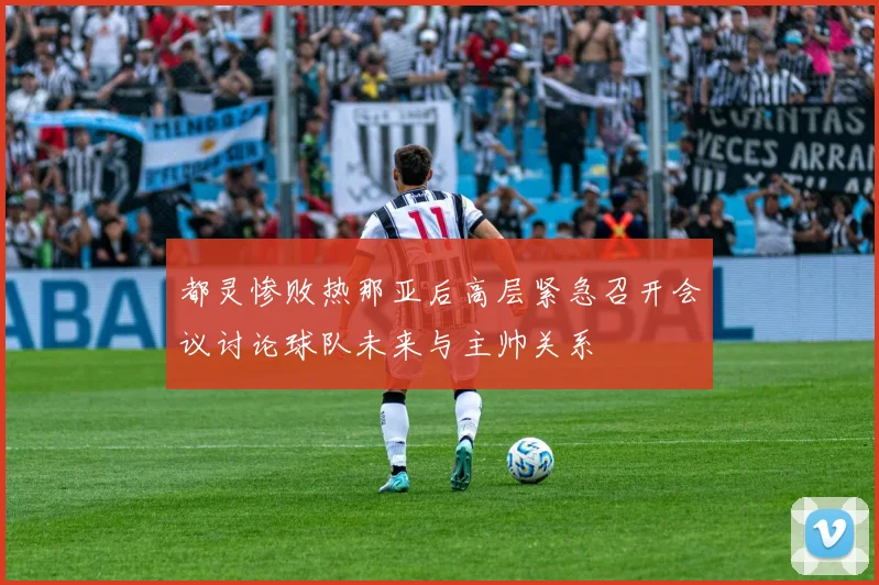 都灵惨败热那亚后高层紧急召开会议讨论球队未来与主帅关系