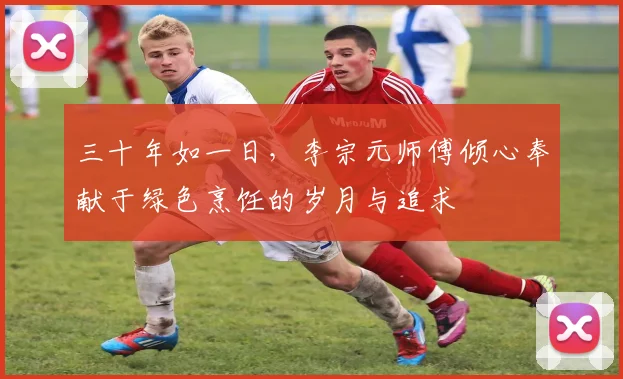 三十年如一日，李宗元师傅倾心奉献于绿色烹饪的岁月与追求