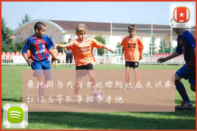 桑托斯与内马尔达续约达成共识弗拉门戈等队争相争夺他