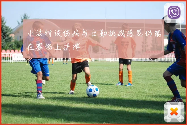 小波特谈伤病与出勤挑战感恩仍能在赛场上拼搏