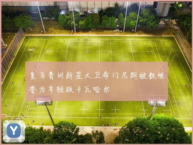 皇马青训新星大卫希门尼斯被教练誉为年轻版卡瓦哈尔